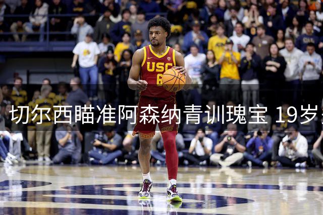 切尔西瞄准阿森纳青训瑰宝 19岁多面手或转投蓝军